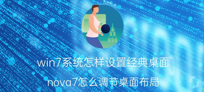 win7系统怎样设置经典桌面 nova7怎么调节桌面布局？